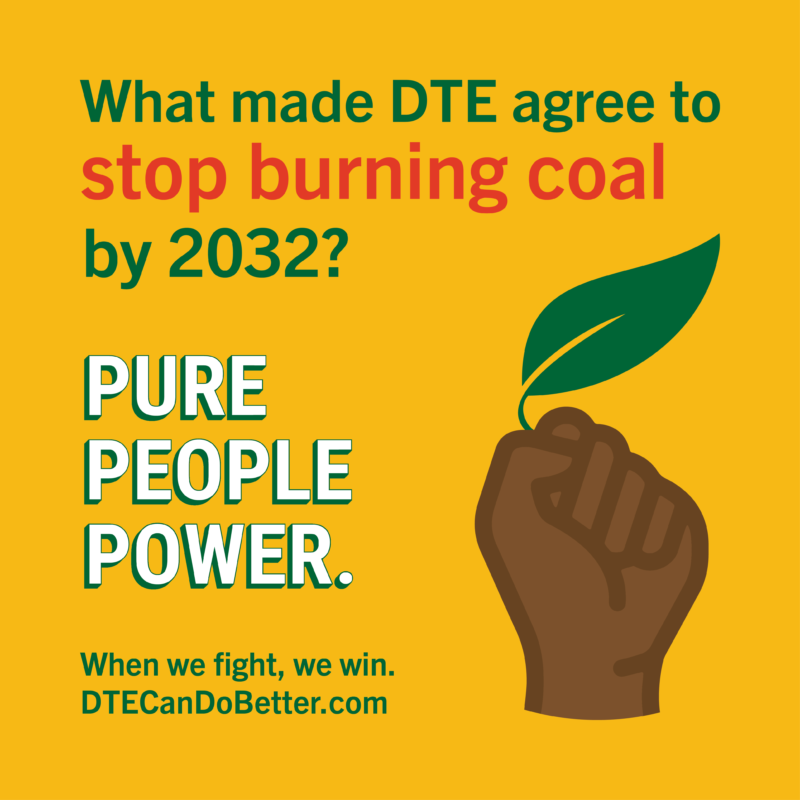 What made DTE agree to stop burning coal by 20323? Pure people power. When we fight, we win. DTECanDoBetter.com